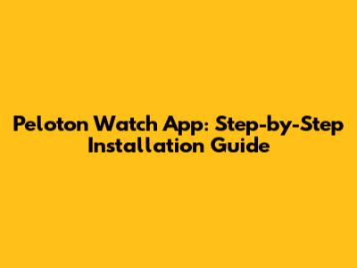 Peloton Watch App: Step-by-Step Installation Guide