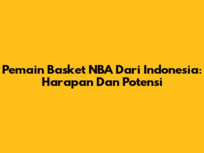 Pemain Basket NBA Dari Indonesia: Harapan Dan Potensi