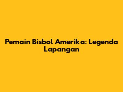 Pemain Bisbol Amerika: Legenda Lapangan