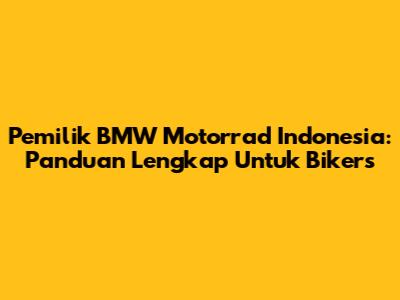 Pemilik BMW Motorrad Indonesia: Panduan Lengkap Untuk Bikers
