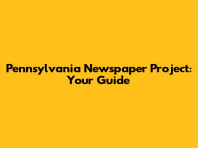 Pennsylvania Newspaper Project: Your Guide