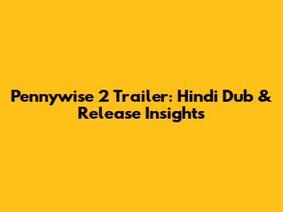 Pennywise 2 Trailer: Hindi Dub & Release Insights