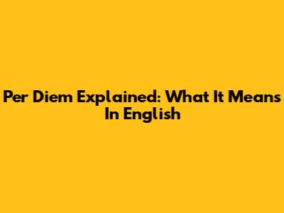 Per Diem Explained: What It Means In English