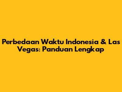 Perbedaan Waktu Indonesia & Las Vegas: Panduan Lengkap