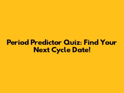 Period Predictor Quiz: Find Your Next Cycle Date!