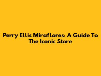 Perry Ellis Miraflores: A Guide To The Iconic Store