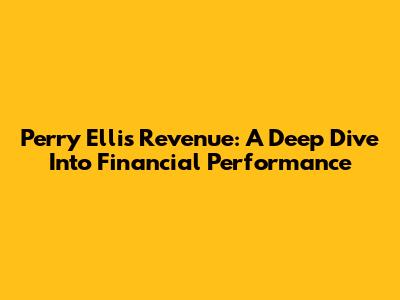 Perry Ellis Revenue: A Deep Dive Into Financial Performance