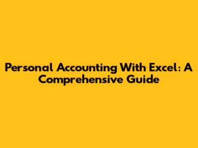 Personal Accounting With Excel: A Comprehensive Guide
