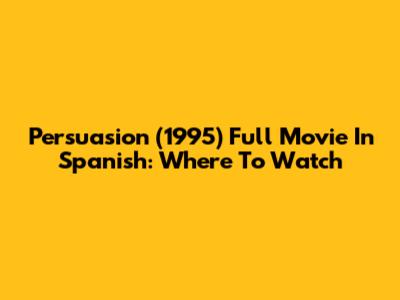 Persuasion (1995) Full Movie In Spanish: Where To Watch