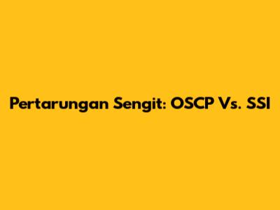 Pertarungan Sengit: OSCP Vs. SSI