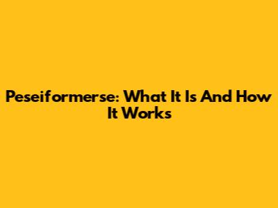 Peseiformerse: What It Is And How It Works