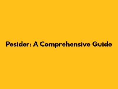 Pesider: A Comprehensive Guide