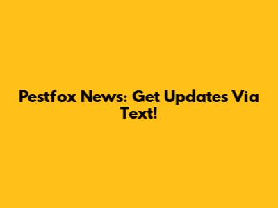 Pestfox News: Get Updates Via Text!