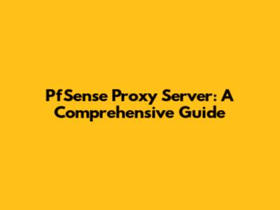 PfSense Proxy Server: A Comprehensive Guide