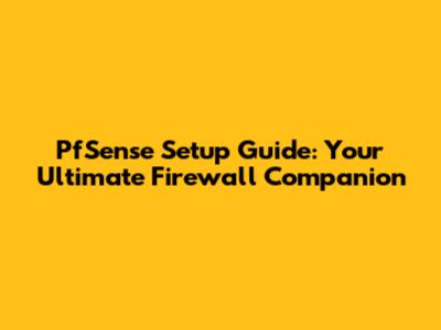 PfSense Setup Guide: Your Ultimate Firewall Companion