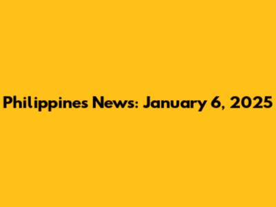 Philippines News: January 6, 2025