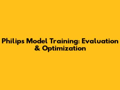 Philips Model Training: Evaluation & Optimization