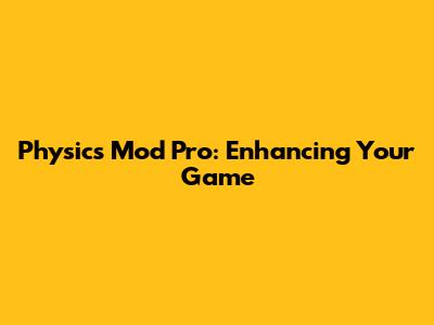 Physics Mod Pro: Enhancing Your Game