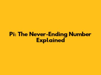 Pi: The Never-Ending Number Explained