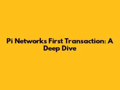 Pi Network's First Transaction: A Deep Dive