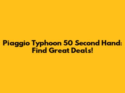 Piaggio Typhoon 50 Second Hand: Find Great Deals!