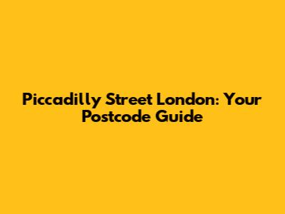 Piccadilly Street London: Your Postcode Guide