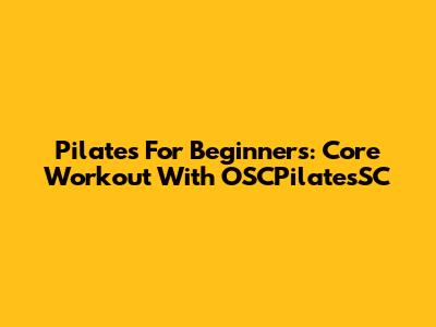 Pilates For Beginners: Core Workout With OSCPilatesSC