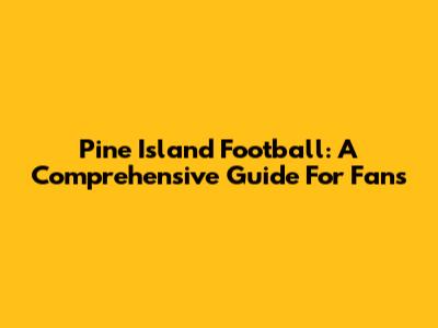 Pine Island Football: A Comprehensive Guide For Fans