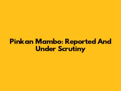Pinkan Mambo: Reported And Under Scrutiny