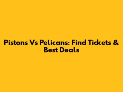 Pistons Vs Pelicans: Find Tickets & Best Deals