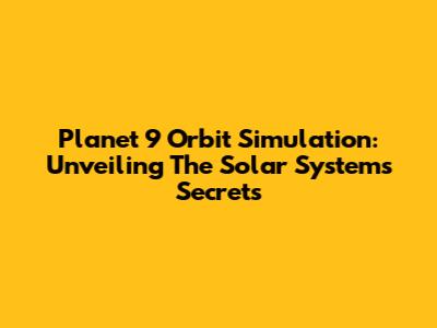 Planet 9 Orbit Simulation: Unveiling The Solar System's Secrets