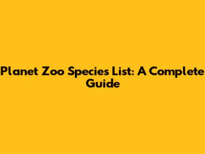 Planet Zoo Species List: A Complete Guide