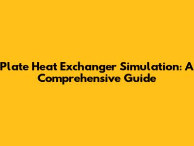 Plate Heat Exchanger Simulation: A Comprehensive Guide