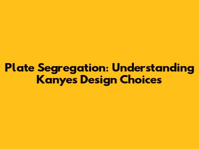 Plate Segregation: Understanding Kanye's Design Choices