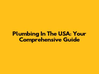 Plumbing In The USA: Your Comprehensive Guide