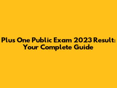 Plus One Public Exam 2023 Result: Your Complete Guide