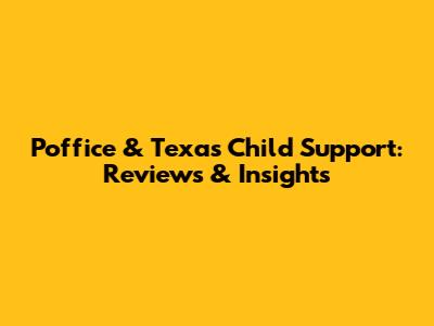 Poffice & Texas Child Support: Reviews & Insights