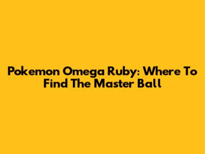Pokemon Omega Ruby: Where To Find The Master Ball