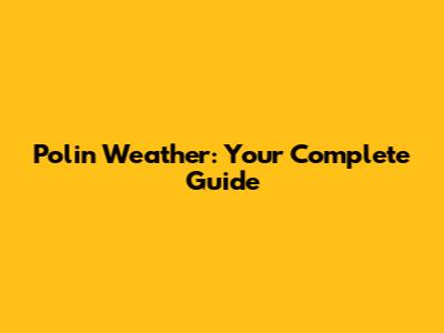 Polin Weather: Your Complete Guide