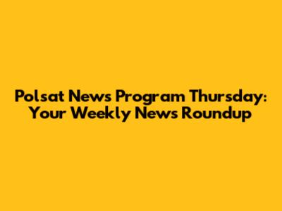 Polsat News Program Thursday: Your Weekly News Roundup