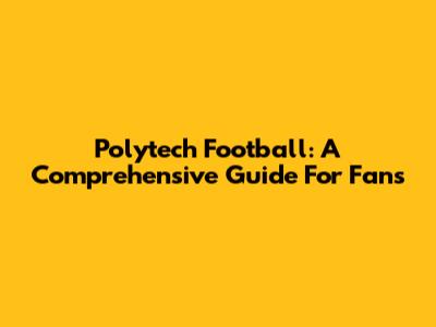 Polytech Football: A Comprehensive Guide For Fans