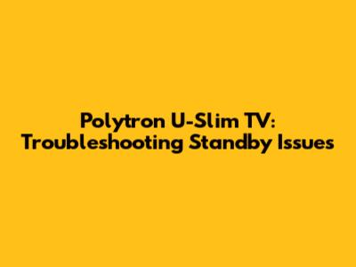 Polytron U-Slim TV: Troubleshooting Standby Issues