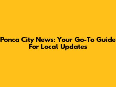 Ponca City News: Your Go-To Guide For Local Updates