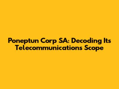 Poneptun Corp SA: Decoding Its Telecommunications Scope