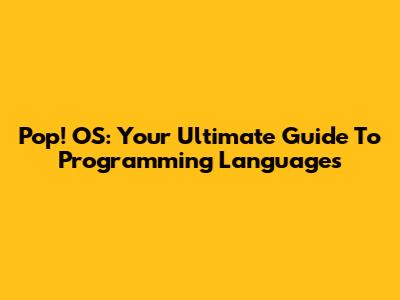 Pop!_OS: Your Ultimate Guide To Programming Languages