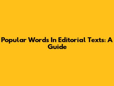 Popular Words In Editorial Texts: A Guide