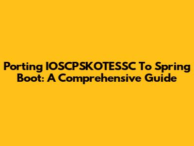 Porting IOSCPSKOTESSC To Spring Boot: A Comprehensive Guide
