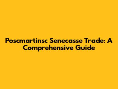 Poscmartinsc Senecasse Trade: A Comprehensive Guide