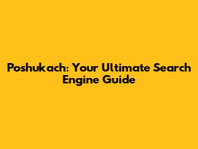 Poshukach: Your Ultimate Search Engine Guide