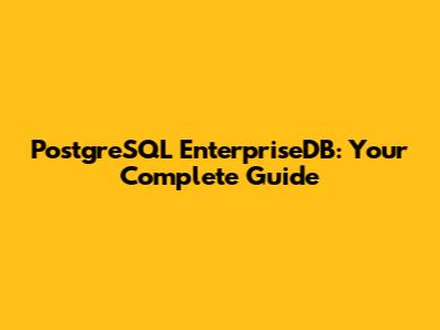 PostgreSQL EnterpriseDB: Your Complete Guide